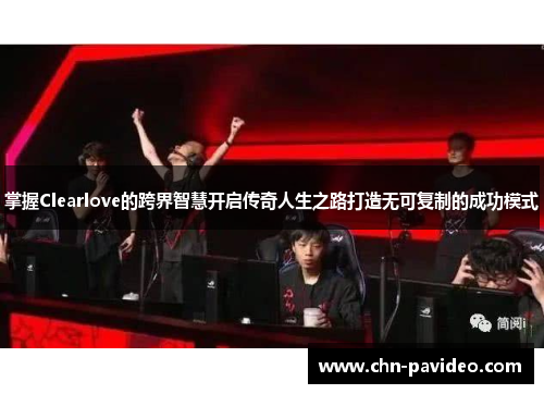 掌握Clearlove的跨界智慧开启传奇人生之路打造无可复制的成功模式