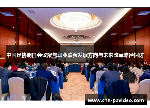 中国足协明日会议聚焦职业联赛发展方向与未来改革路径探讨