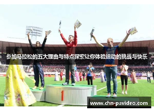 参加马拉松的五大理由与特点探索让你体验运动的挑战与快乐