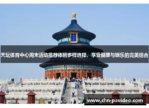 天坛体育中心周末活动推荐体验多样选择，享受健康与娱乐的完美结合