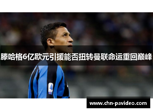 滕哈格6亿欧元引援能否扭转曼联命运重回巅峰