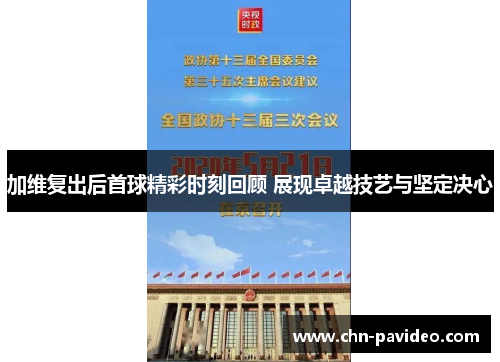 加维复出后首球精彩时刻回顾 展现卓越技艺与坚定决心