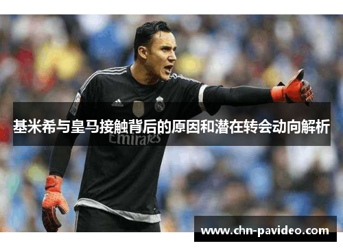 基米希与皇马接触背后的原因和潜在转会动向解析