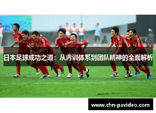日本足球成功之道：从青训体系到团队精神的全面解析