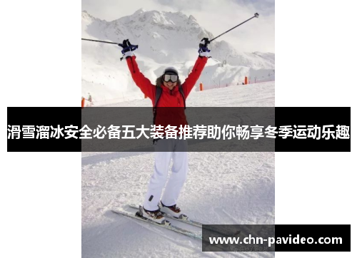 滑雪溜冰安全必备五大装备推荐助你畅享冬季运动乐趣