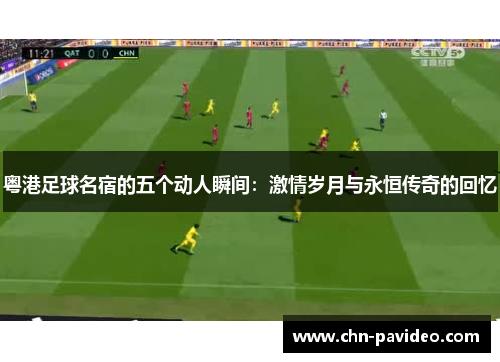 粤港足球名宿的五个动人瞬间：激情岁月与永恒传奇的回忆