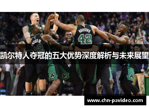 凯尔特人夺冠的五大优势深度解析与未来展望