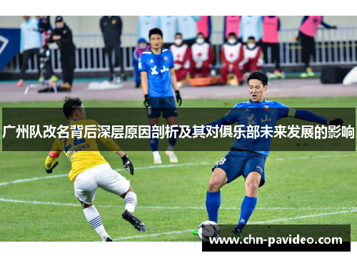 广州队改名背后深层原因剖析及其对俱乐部未来发展的影响