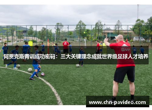 阿贾克斯青训成功密码：三大关键理念成就世界级足球人才培养