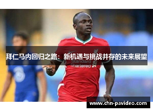 拜仁马内回归之路：新机遇与挑战并存的未来展望