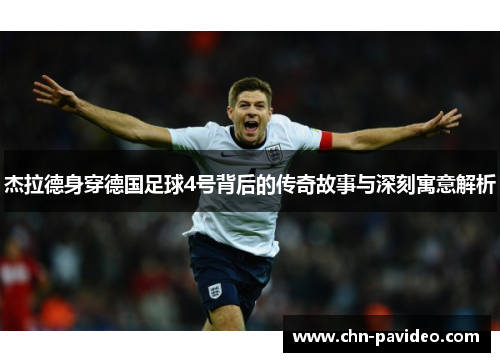 杰拉德身穿德国足球4号背后的传奇故事与深刻寓意解析 杰拉德身穿德国足球4号背后的传奇故事与深刻寓意解析
