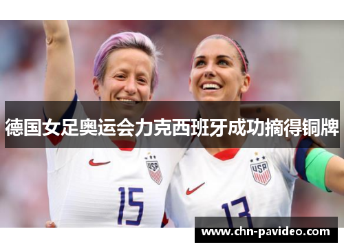 德国女足奥运会力克西班牙成功摘得铜牌