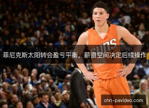 菲尼克斯太阳转会盈亏平衡，薪资空间决定后续操作