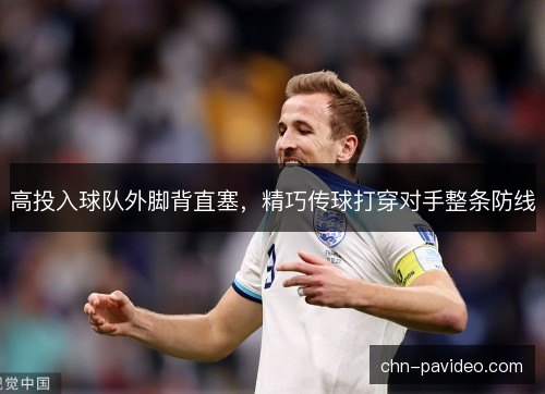 高投入球队外脚背直塞，精巧传球打穿对手整条防线